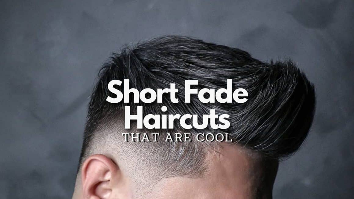 30+ Short Fade Haircuts That Are Cool