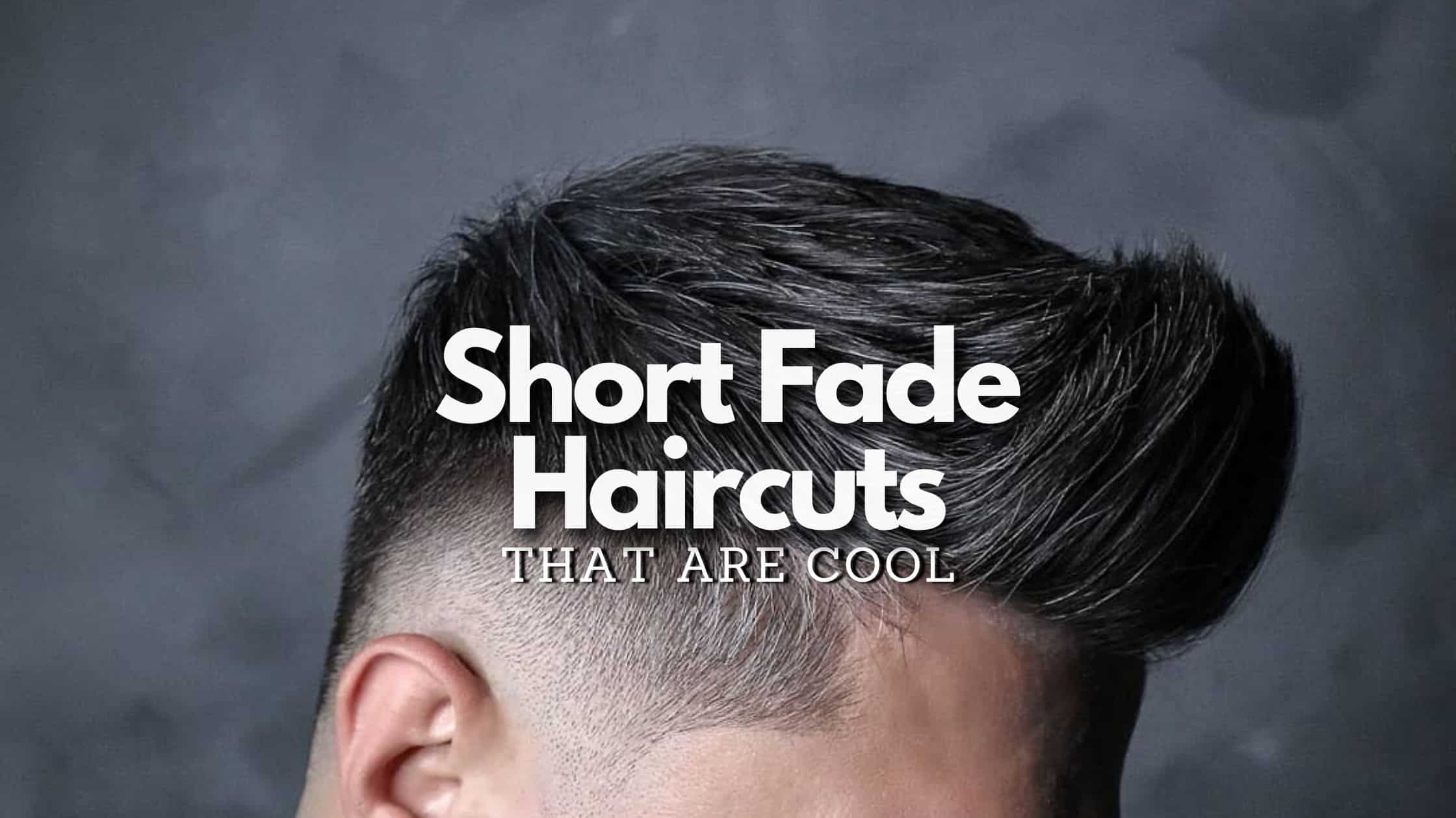 Short Fade Haircuts That Are Cool 