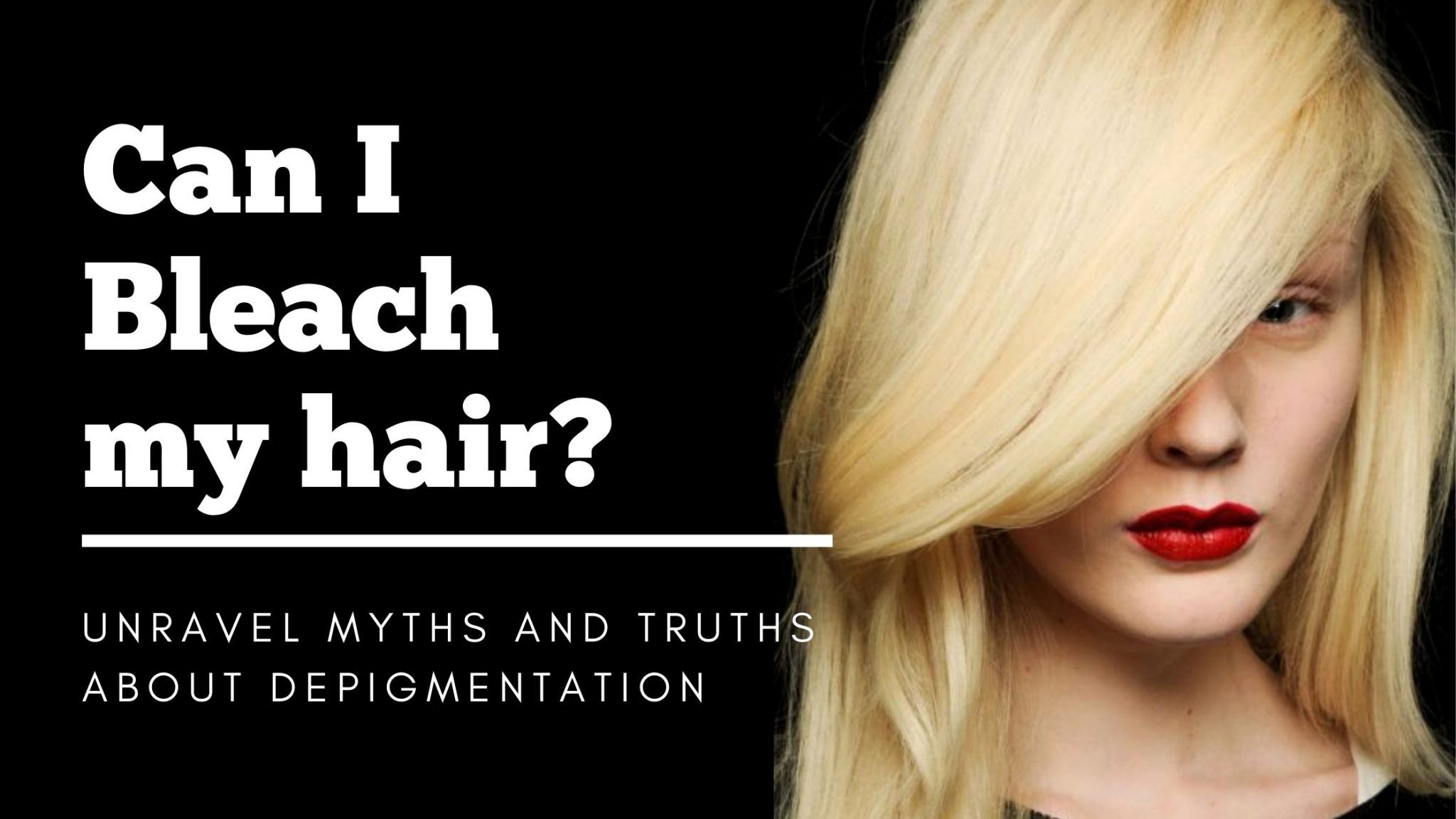 Can I Bleach my hair? Unravel MYTHS and TRUTHS