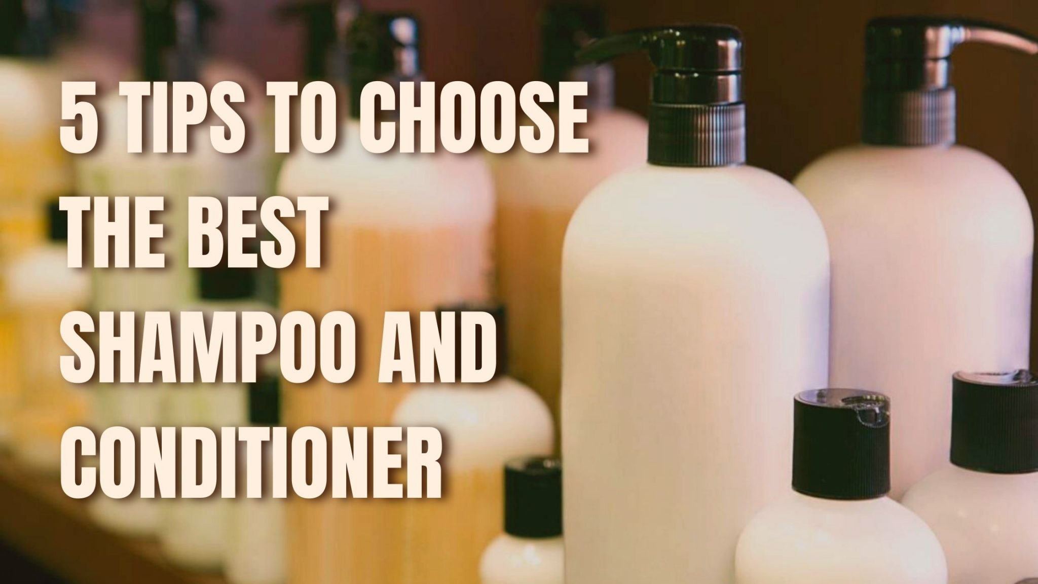 5 Tips That Helps You To Choose The Best Shampoo And Conditioner