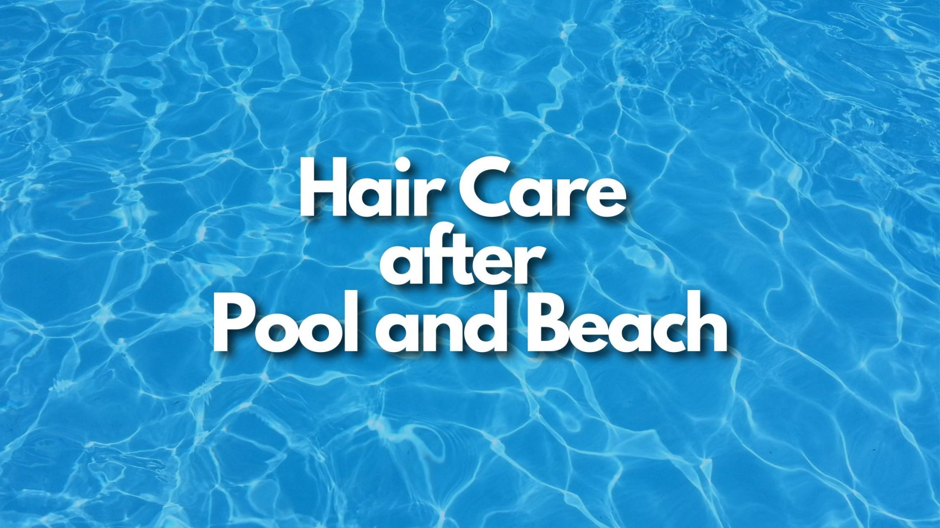 Chlorine Hair Treatments – How to do Hair Care After Pool and Beach?