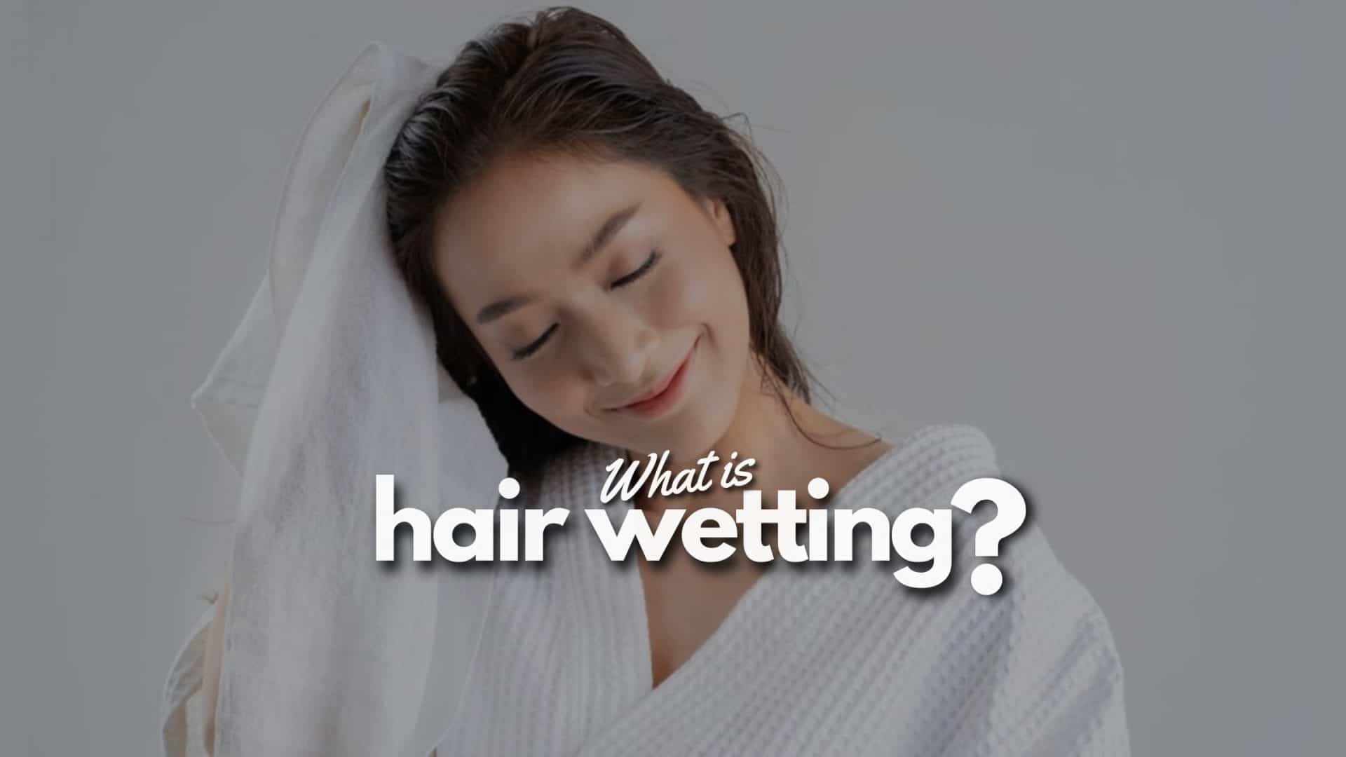 What is Hair Wetting, How to do it, and How often?