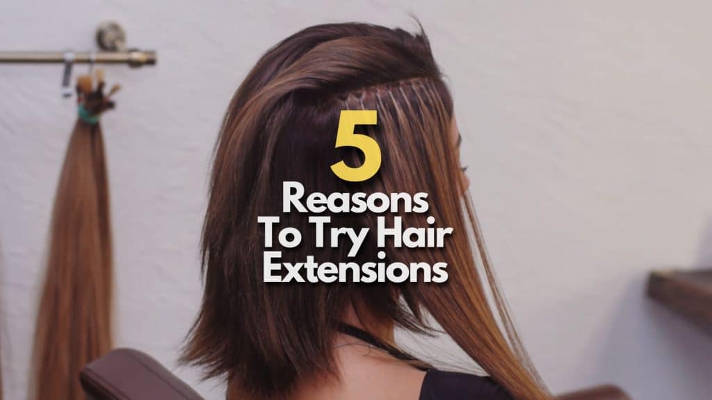 Reasons To Try Hair Extensions