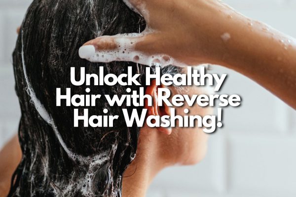 Reverse Hair Washing: Unlocking the Secrets to Gorgeous, Luscious Hair
