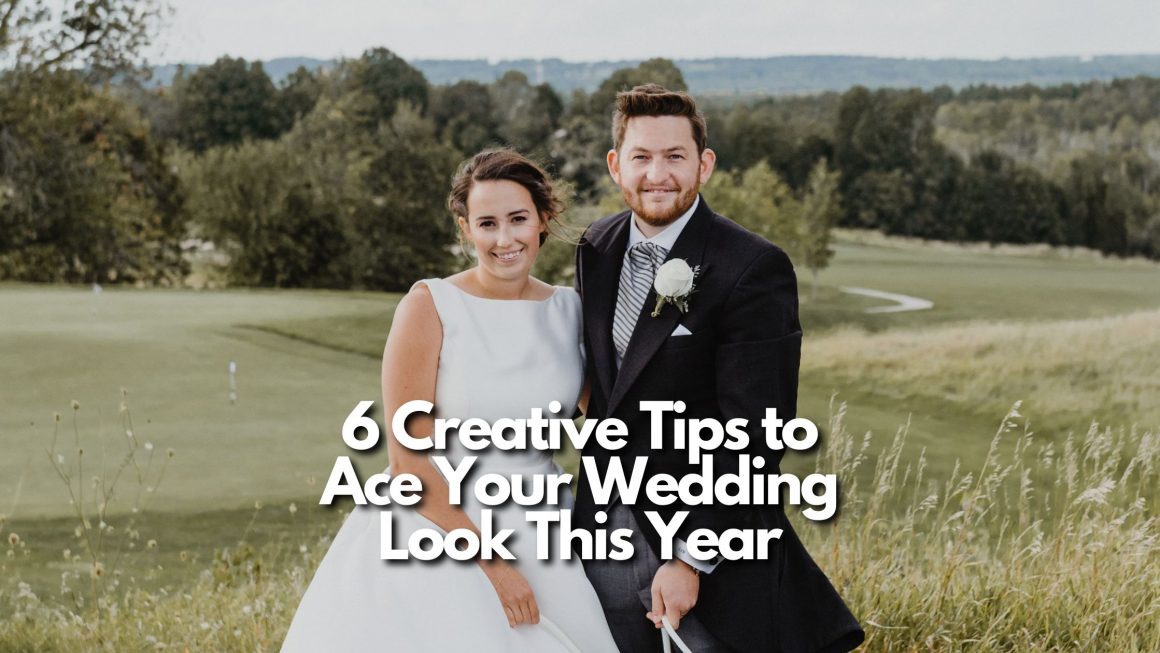 6 Creative Tips to Ace Your Wedding Look This Year