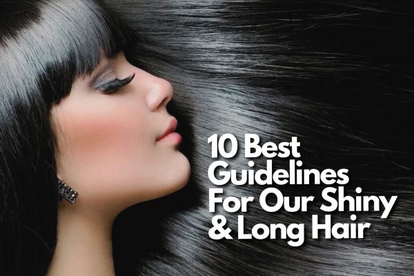 10 Best Guidelines For Our Shiny & Long Hair